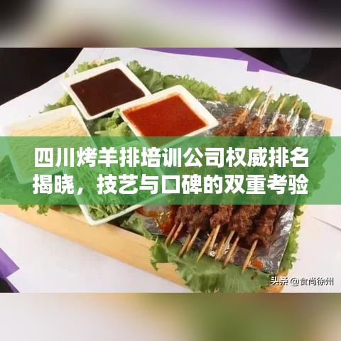 四川烤羊排培訓(xùn)公司權(quán)威排名揭曉，技藝與口碑的雙重考驗(yàn)