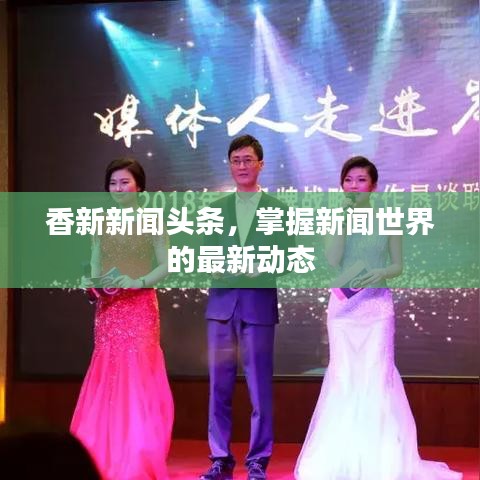香新新聞頭條，掌握新聞世界的最新動態(tài)