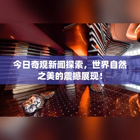 今日奇觀新聞探索，世界自然之美的震撼展現(xiàn)！