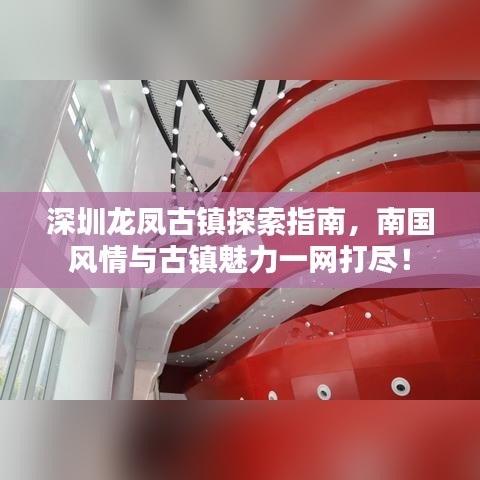 深圳龍鳳古鎮(zhèn)探索指南，南國風(fēng)情與古鎮(zhèn)魅力一網(wǎng)打盡！