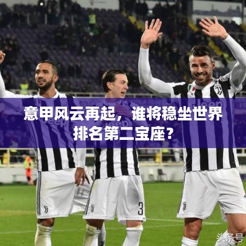 意甲風(fēng)云再起，誰將穩(wěn)坐世界排名第二寶座？