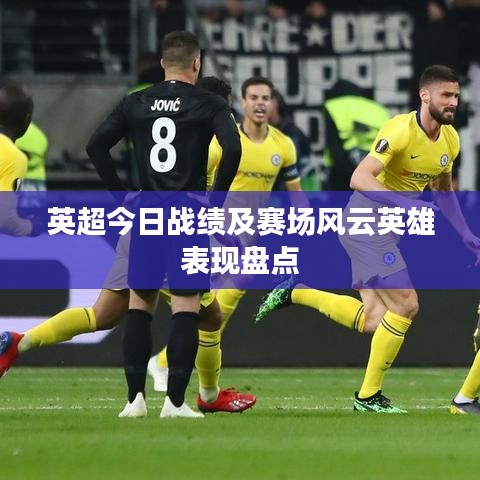英超今日戰(zhàn)績及賽場風(fēng)云英雄表現(xiàn)盤點(diǎn)