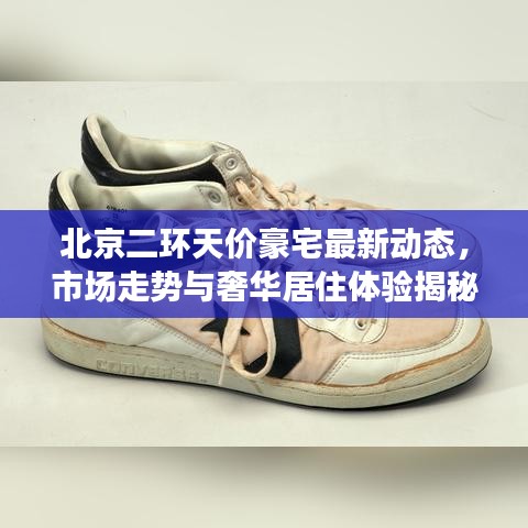 北京二環(huán)天價豪宅最新動態(tài)，市場走勢與奢華居住體驗揭秘