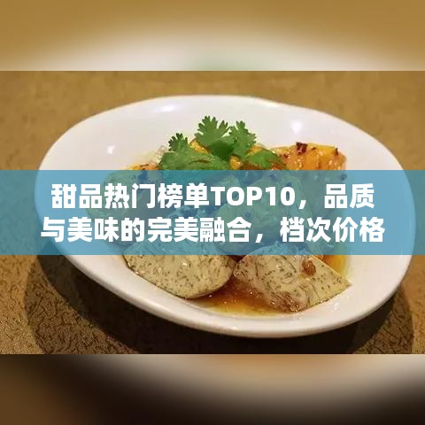 甜品熱門(mén)榜單TOP10，品質(zhì)與美味的完美融合，檔次價(jià)格一覽無(wú)余