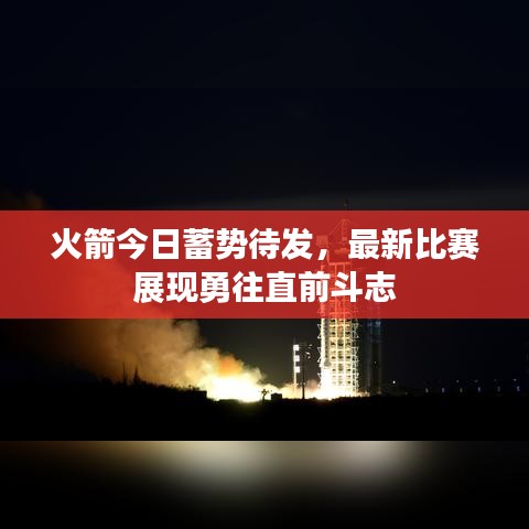 火箭今日蓄勢待發(fā)，最新比賽展現(xiàn)勇往直前斗志