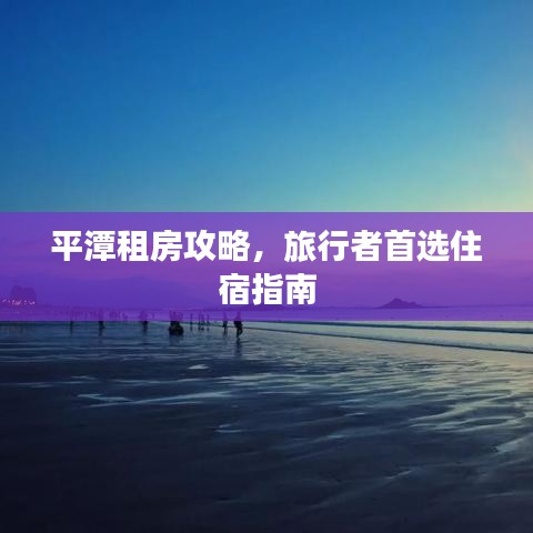 平潭租房攻略，旅行者首選住宿指南