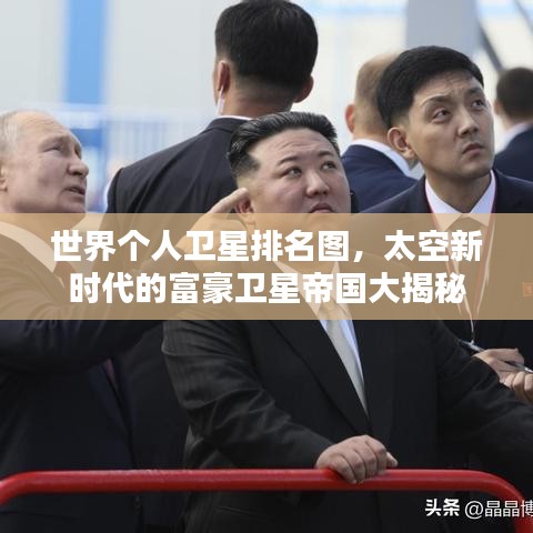 世界個(gè)人衛(wèi)星排名圖，太空新時(shí)代的富豪衛(wèi)星帝國(guó)大揭秘