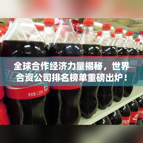 全球合作經(jīng)濟力量揭秘，世界合資公司排名榜單重磅出爐！