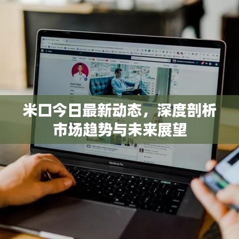 米口今日最新動(dòng)態(tài)，深度剖析市場(chǎng)趨勢(shì)與未來(lái)展望