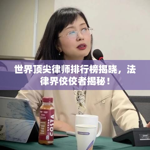 世界頂尖律師排行榜揭曉，法律界佼佼者揭秘！