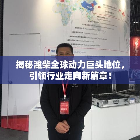 揭秘濰柴全球動(dòng)力巨頭地位，引領(lǐng)行業(yè)走向新篇章！