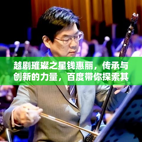 越劇璀璨之星錢(qián)惠麗，傳承與創(chuàng)新的力量，百度帶你探索其藝術(shù)人生