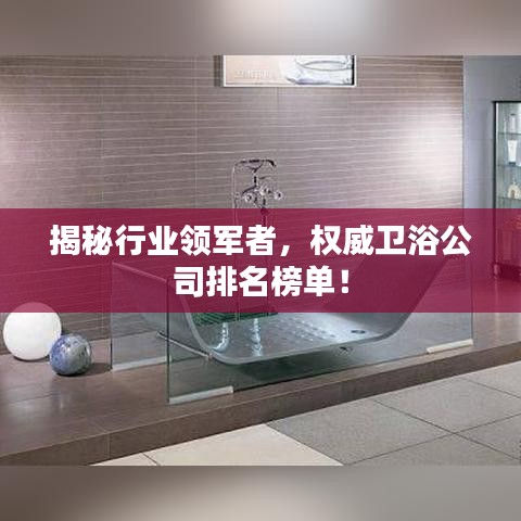 揭秘行業(yè)領(lǐng)軍者，權(quán)威衛(wèi)浴公司排名榜單！