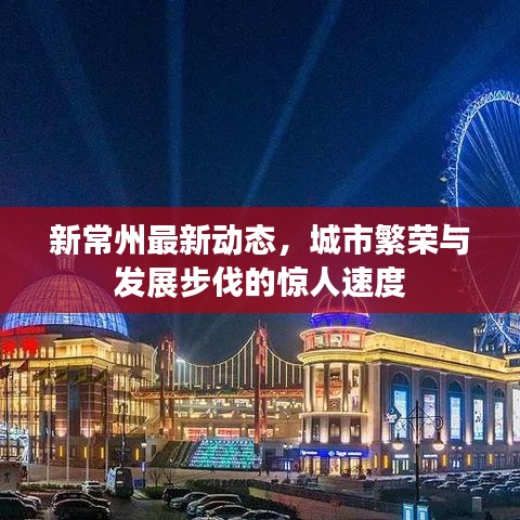新常州最新動(dòng)態(tài)，城市繁榮與發(fā)展步伐的驚人速度