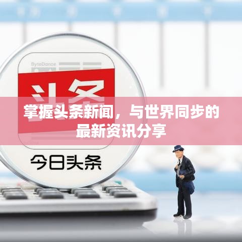 掌握頭條新聞，與世界同步的最新資訊分享