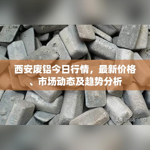 西安廢鋁今日行情，最新價(jià)格、市場(chǎng)動(dòng)態(tài)及趨勢(shì)分析