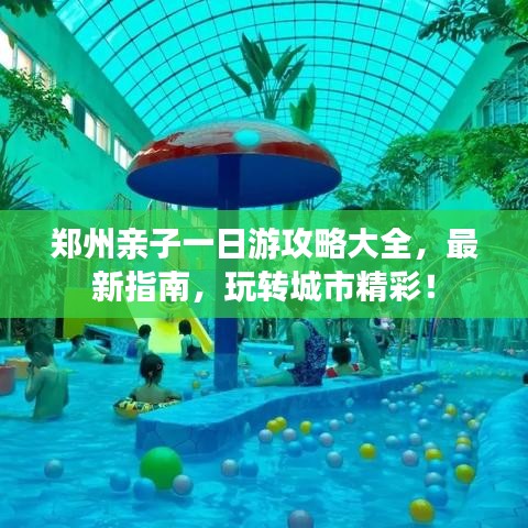 鄭州親子一日游攻略大全，最新指南，玩轉(zhuǎn)城市精彩！