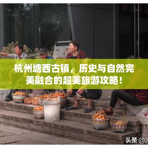 杭州塘西古鎮(zhèn)，歷史與自然完美融合的超美旅游攻略！