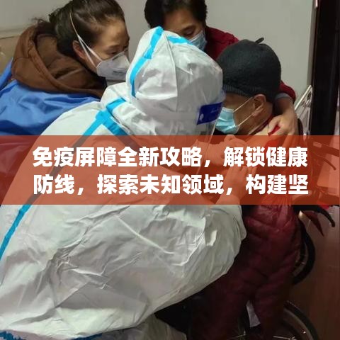 免疫屏障全新攻略，解鎖健康防線，探索未知領(lǐng)域，構(gòu)建堅實保護網(wǎng)