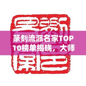 篆刻流派名家TOP10榜單揭曉，大師級(jí)人物一覽無(wú)余