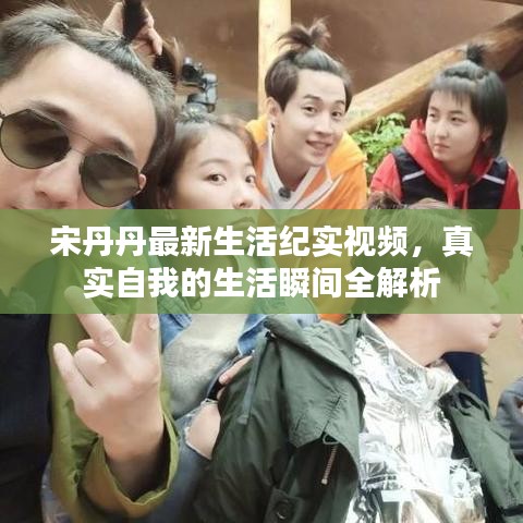 宋丹丹最新生活紀(jì)實(shí)視頻，真實(shí)自我的生活瞬間全解析