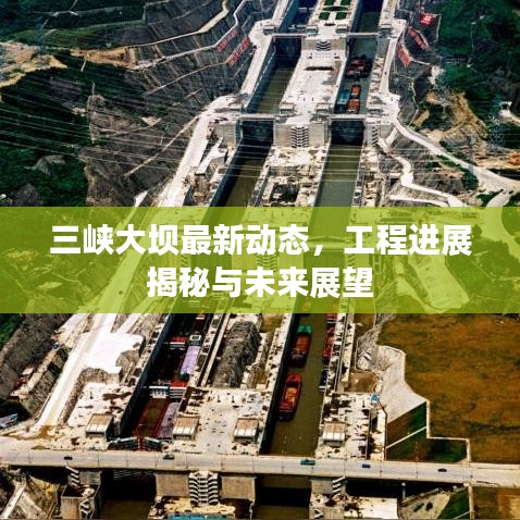 三峽大壩最新動態(tài)，工程進(jìn)展揭秘與未來展望