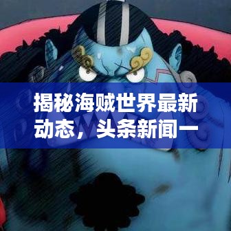 揭秘海賊世界最新動態(tài)，頭條新聞一網(wǎng)打盡