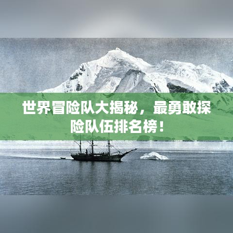 世界冒險(xiǎn)隊(duì)大揭秘，最勇敢探險(xiǎn)隊(duì)伍排名榜！