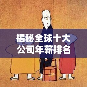 揭秘全球十大公司年薪排名，頂級(jí)企業(yè)薪酬大解密！