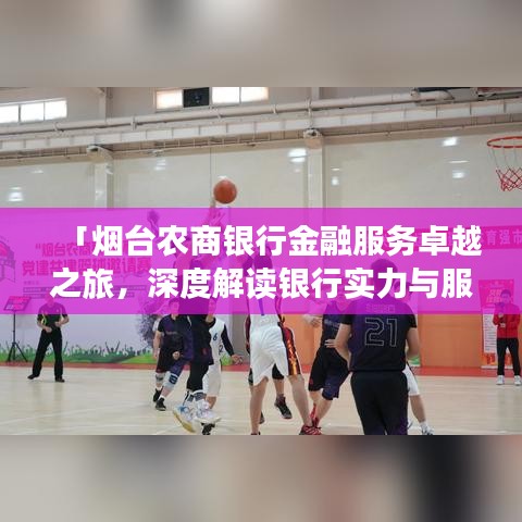 「煙臺農(nóng)商銀行金融服務卓越之旅，深度解讀銀行實力與服務特色！」