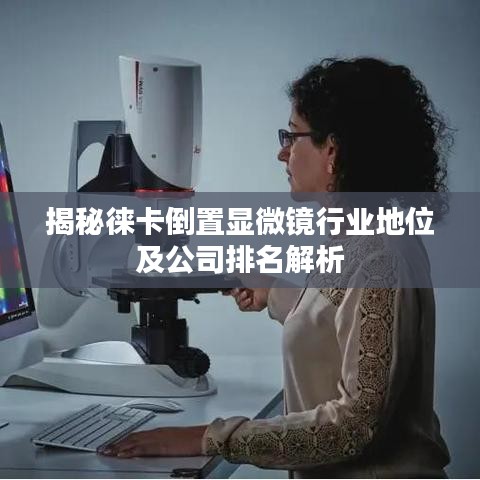 揭秘徠卡倒置顯微鏡行業(yè)地位及公司排名解析