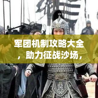 軍團(tuán)機(jī)制攻略大全，助力征戰(zhàn)沙場，最新指南揭秘制勝秘訣！