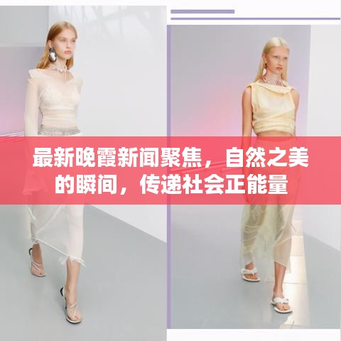 最新晚霞新聞聚焦，自然之美的瞬間，傳遞社會(huì)正能量