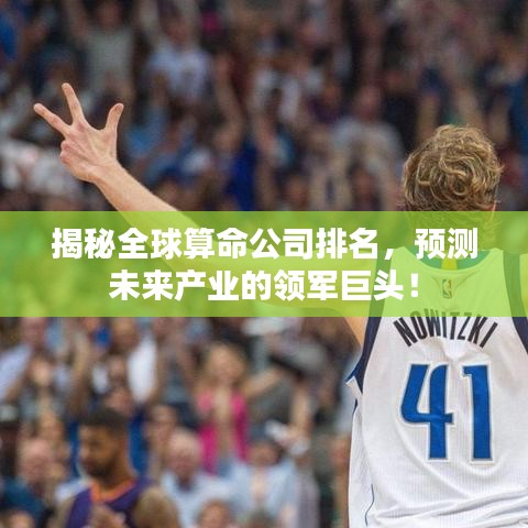 揭秘全球算命公司排名，預(yù)測(cè)未來(lái)產(chǎn)業(yè)的領(lǐng)軍巨頭！