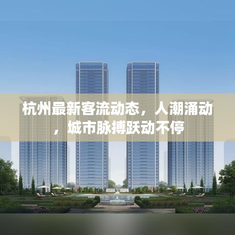 杭州最新客流動(dòng)態(tài)，人潮涌動(dòng)，城市脈搏躍動(dòng)不停