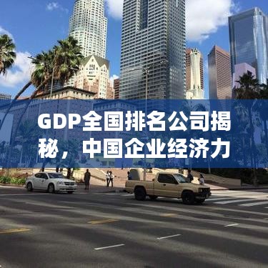 GDP全國排名公司揭秘，中國企業(yè)經濟力量的巔峰之戰(zhàn)