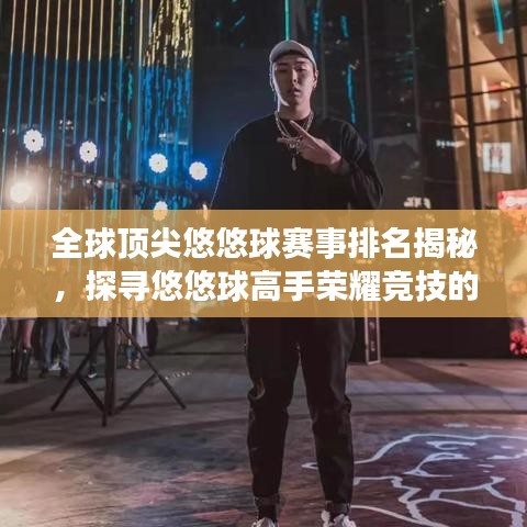 全球頂尖悠悠球賽事排名揭秘，探尋悠悠球高手榮耀競(jìng)技的舞臺(tái)