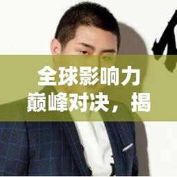 全球影響力巔峰對決，揭秘最具影響力的人物榜單