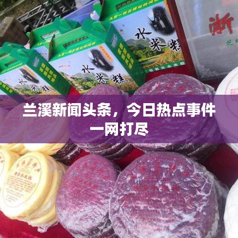 蘭溪新聞頭條，今日熱點事件一網(wǎng)打盡