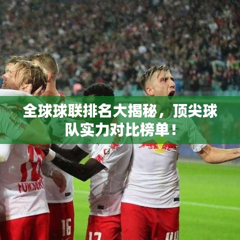 全球球聯(lián)排名大揭秘，頂尖球隊實力對比榜單！