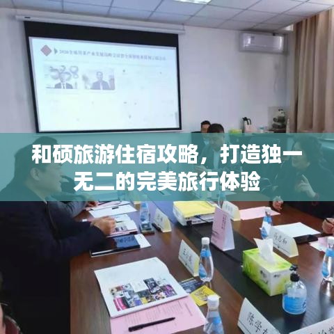 和碩旅游住宿攻略，打造獨一無二的完美旅行體驗