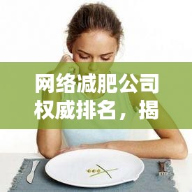 網(wǎng)絡(luò)減肥公司權(quán)威排名，揭秘行業(yè)內(nèi)最值得信賴的減肥機(jī)構(gòu)TOP榜單