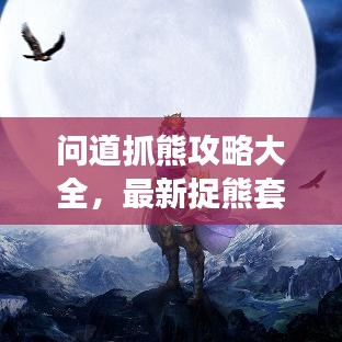 問道抓熊攻略大全，最新捉熊套路與指南，輕松上手！