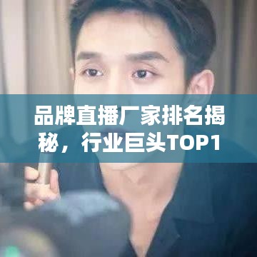 品牌直播廠家排名揭秘，行業(yè)巨頭TOP10背后的秘密全解析