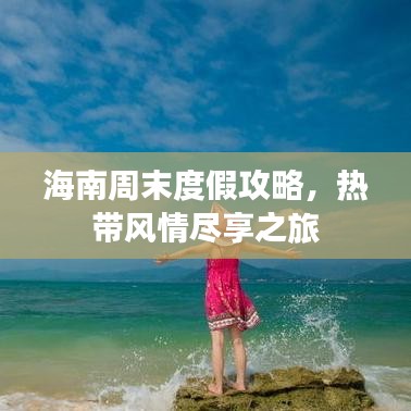 海南周末度假攻略，熱帶風(fēng)情盡享之旅