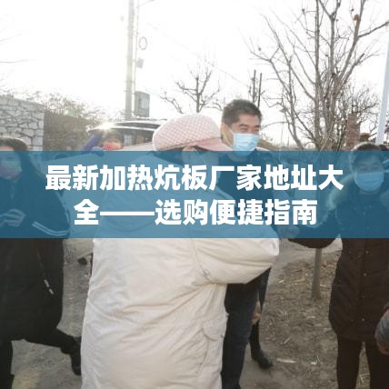 最新加熱炕板廠家地址大全——選購便捷指南