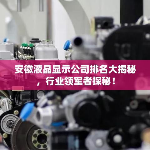 安徽液晶顯示公司排名大揭秘，行業(yè)領軍者探秘！