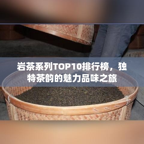 巖茶系列TOP10排行榜，獨特茶韻的魅力品味之旅