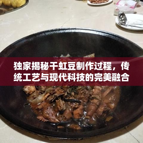 獨家揭秘干虹豆制作過程，傳統(tǒng)工藝與現(xiàn)代科技的完美融合