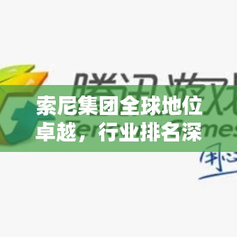 索尼集團(tuán)全球地位卓越，行業(yè)排名深度解析